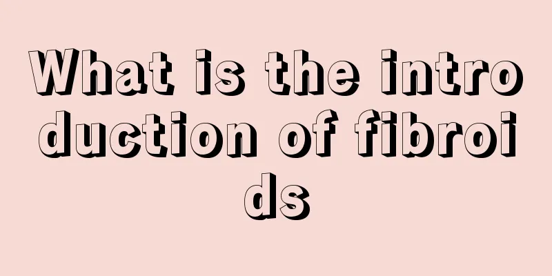 What is the introduction of fibroids