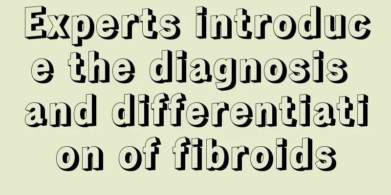 Experts introduce the diagnosis and differentiation of fibroids