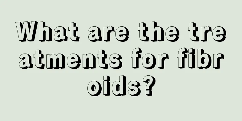 What are the treatments for fibroids?