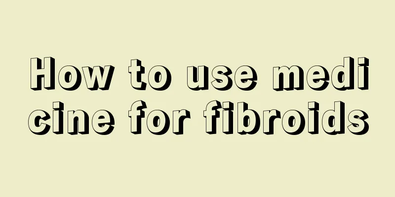 How to use medicine for fibroids