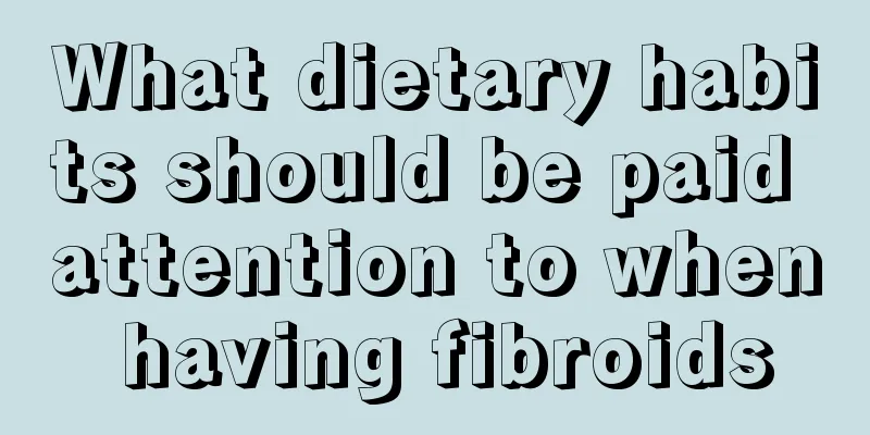 What dietary habits should be paid attention to when having fibroids