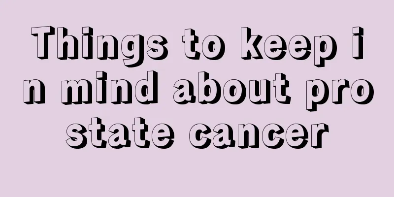 Things to keep in mind about prostate cancer