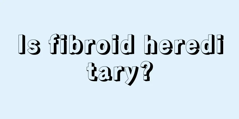 Is fibroid hereditary?