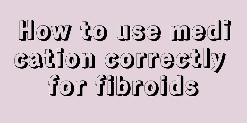 How to use medication correctly for fibroids