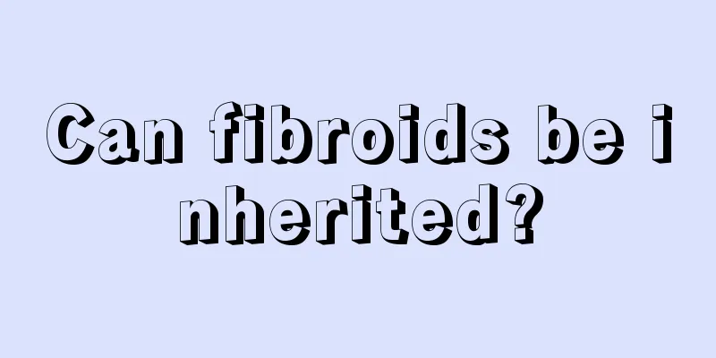 Can fibroids be inherited?