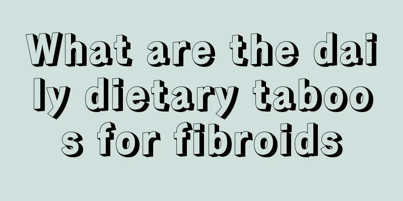 What are the daily dietary taboos for fibroids