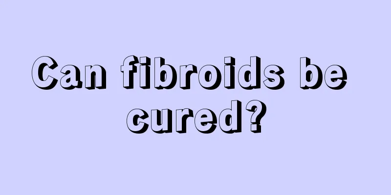 Can fibroids be cured?