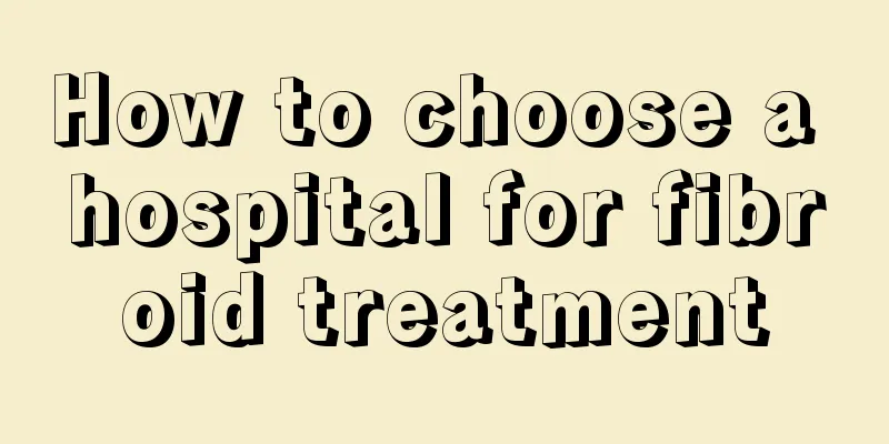 How to choose a hospital for fibroid treatment