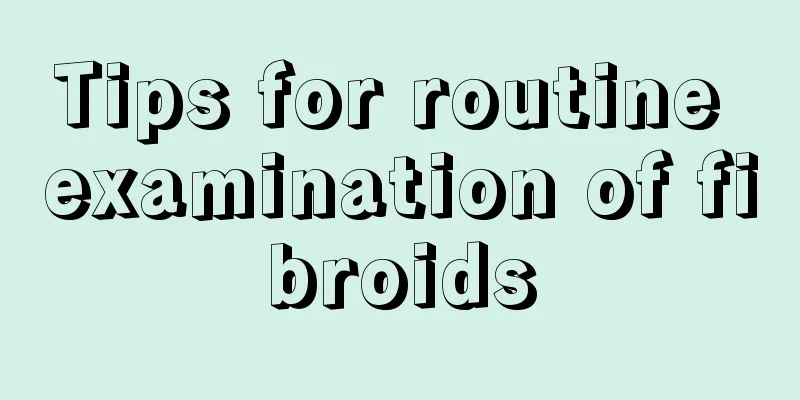 Tips for routine examination of fibroids