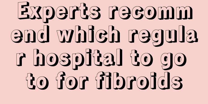 Experts recommend which regular hospital to go to for fibroids