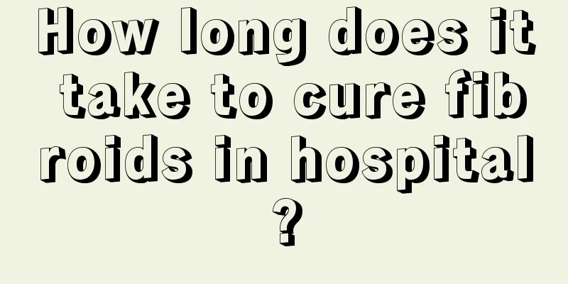 How long does it take to cure fibroids in hospital?