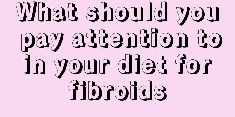 What should you pay attention to in your diet for fibroids