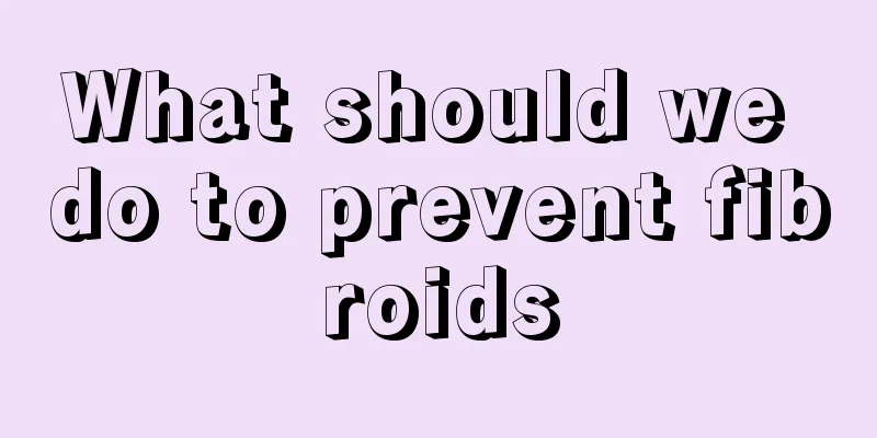 What should we do to prevent fibroids