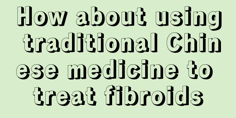 How about using traditional Chinese medicine to treat fibroids