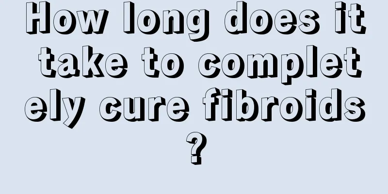 How long does it take to completely cure fibroids?