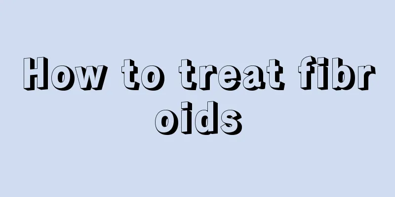 How to treat fibroids