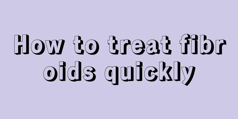 How to treat fibroids quickly