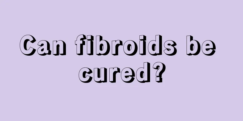 Can fibroids be cured?