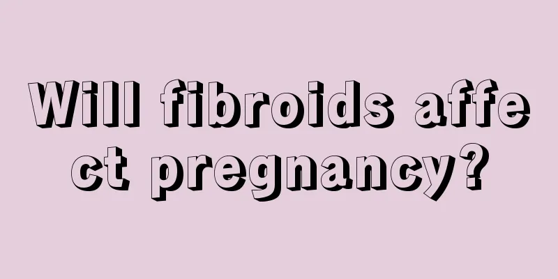 Will fibroids affect pregnancy?
