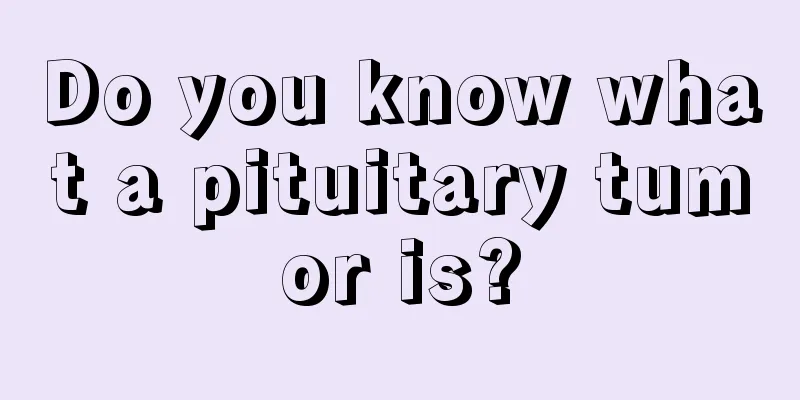 Do you know what a pituitary tumor is?