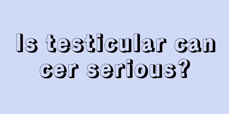 Is testicular cancer serious?