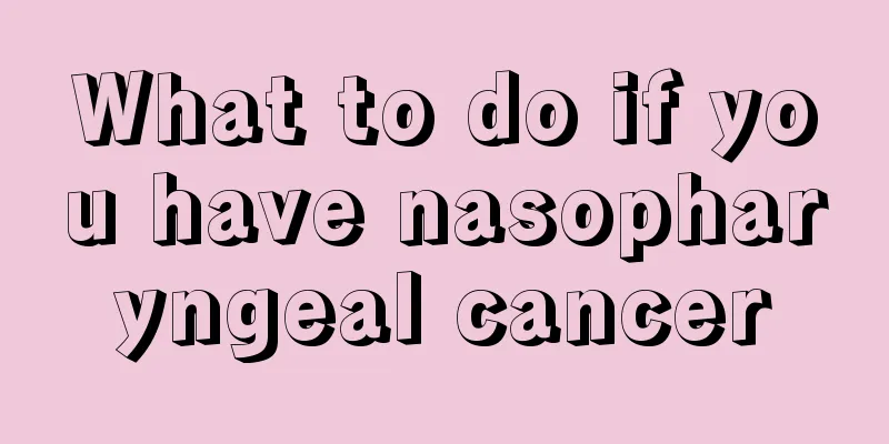 What to do if you have nasopharyngeal cancer