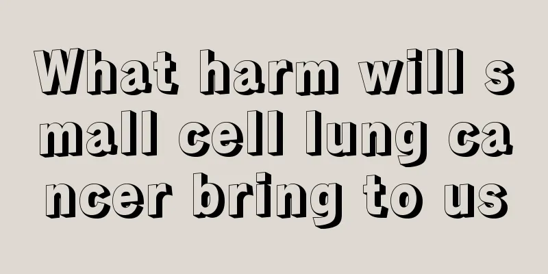 What harm will small cell lung cancer bring to us