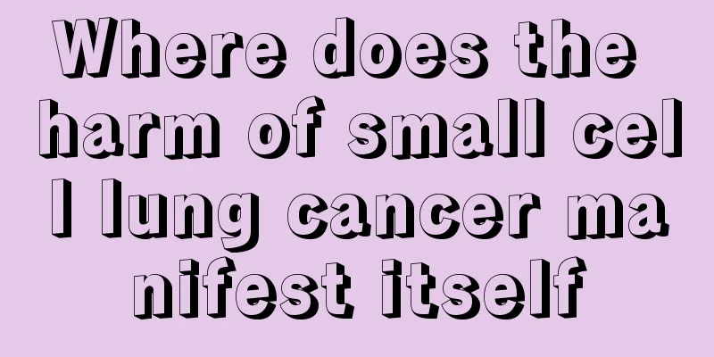 Where does the harm of small cell lung cancer manifest itself