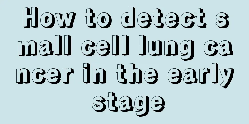 How to detect small cell lung cancer in the early stage