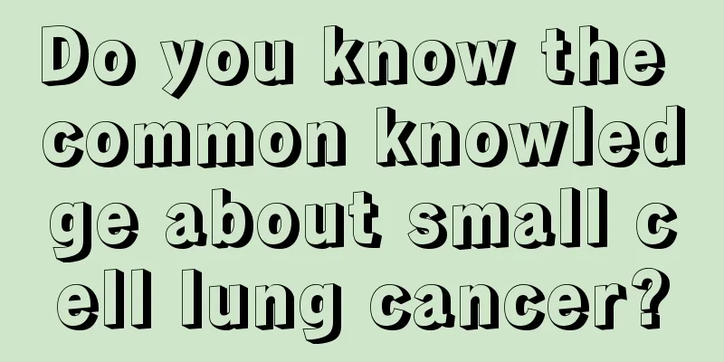 Do you know the common knowledge about small cell lung cancer?