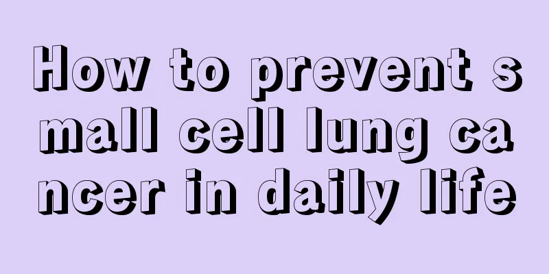How to prevent small cell lung cancer in daily life