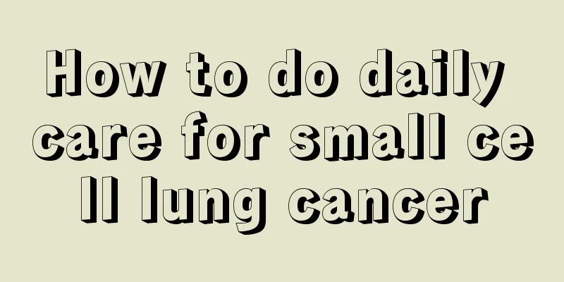 How to do daily care for small cell lung cancer