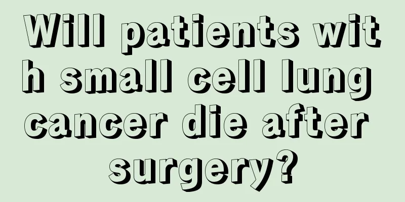 Will patients with small cell lung cancer die after surgery?
