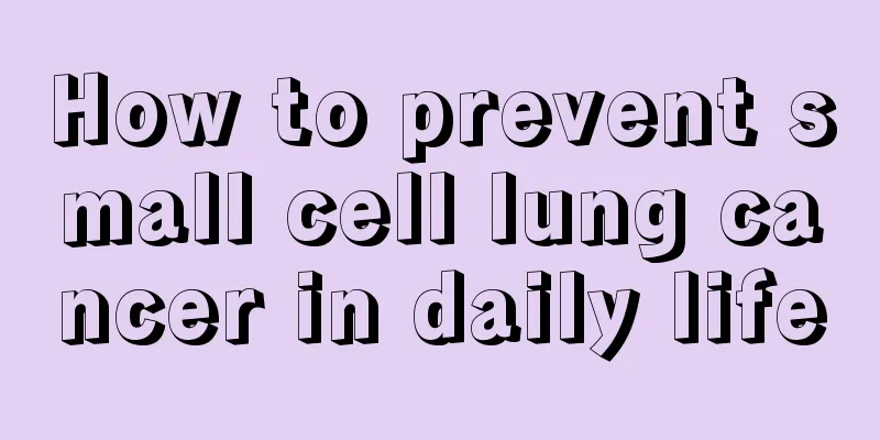 How to prevent small cell lung cancer in daily life