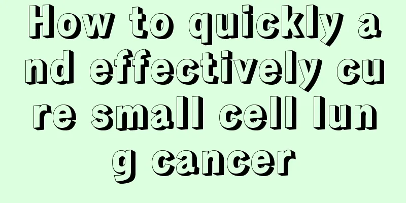 How to quickly and effectively cure small cell lung cancer