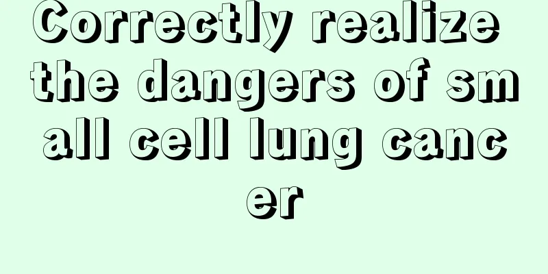 Correctly realize the dangers of small cell lung cancer