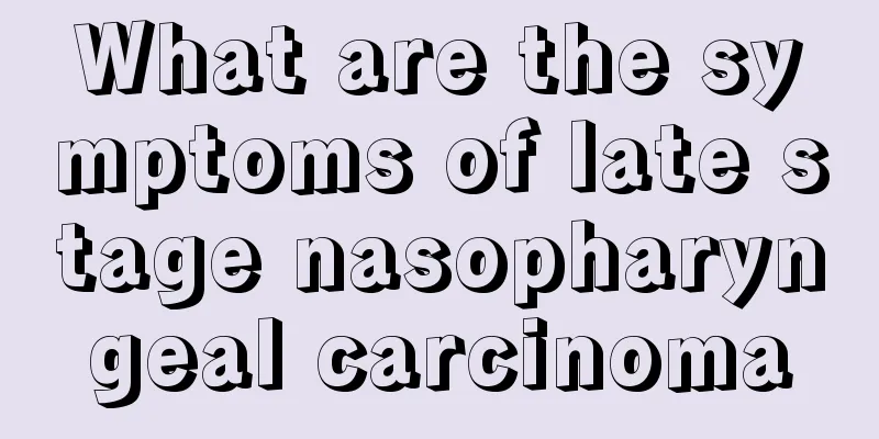 What are the symptoms of late stage nasopharyngeal carcinoma