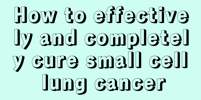 How to effectively and completely cure small cell lung cancer