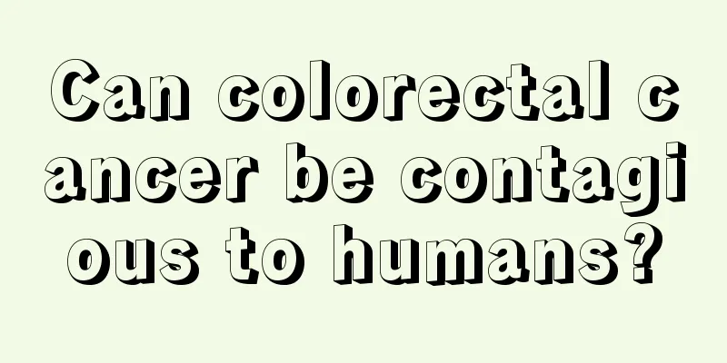 Can colorectal cancer be contagious to humans?
