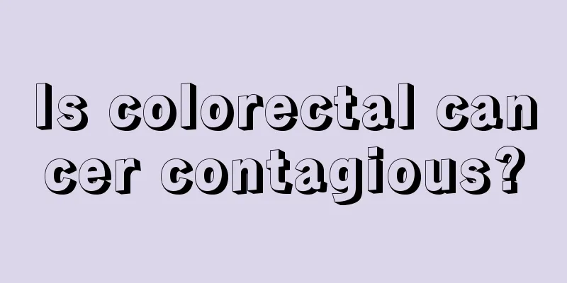 Is colorectal cancer contagious?