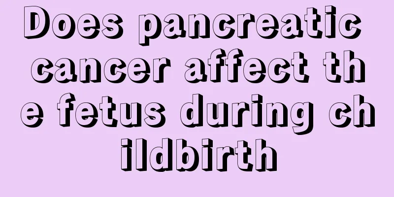 Does pancreatic cancer affect the fetus during childbirth