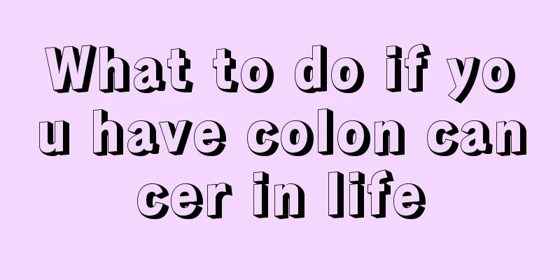 What to do if you have colon cancer in life