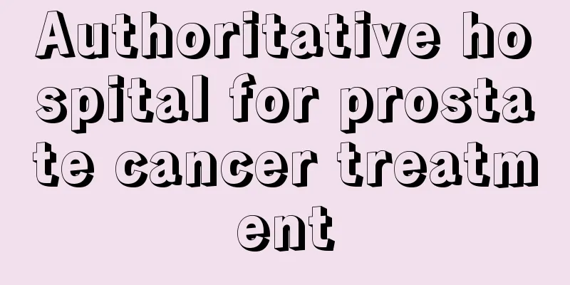 Authoritative hospital for prostate cancer treatment