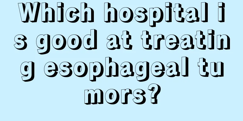 Which hospital is good at treating esophageal tumors?