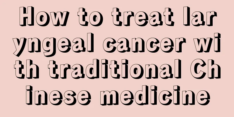 How to treat laryngeal cancer with traditional Chinese medicine