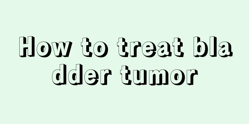 How to treat bladder tumor