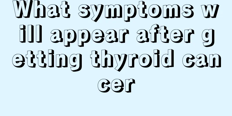 What symptoms will appear after getting thyroid cancer