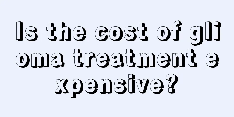 Is the cost of glioma treatment expensive?