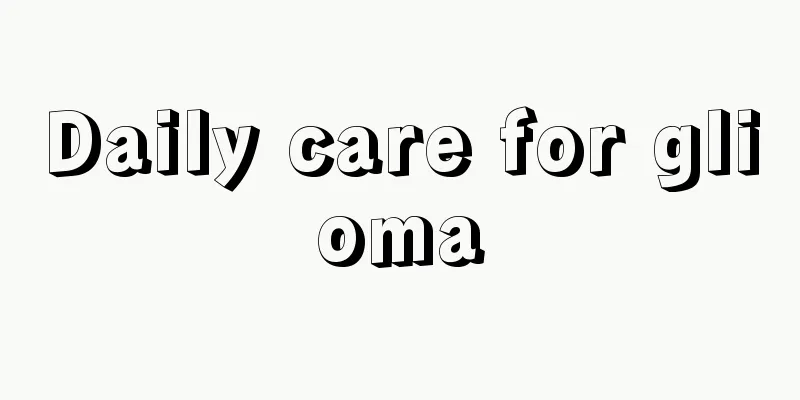 Daily care for glioma