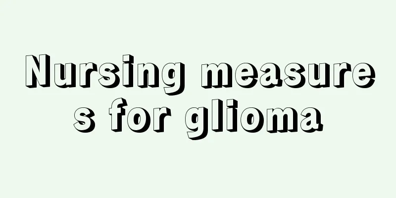 Nursing measures for glioma